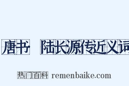 唐书·陆长源传近义词是什么意思的图片